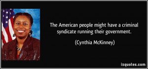 ... have a criminal syndicate running their government. - Cynthia McKinney