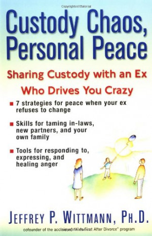 ... , Personal Peace: Sharing Custody with an Ex Who is Driving You Crazy