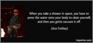 When you take a shower in space, you have to press the water onto your ...