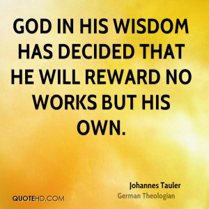 God in His wisdom has decided that He will reward no works but His own ...
