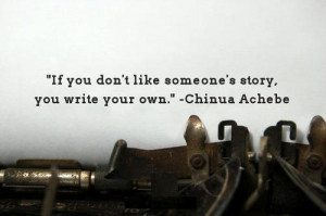 If you don't like someone's story, write your own.