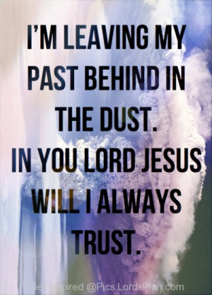 of you Jesus my Lord im forgiving people and leaving my past behind ...