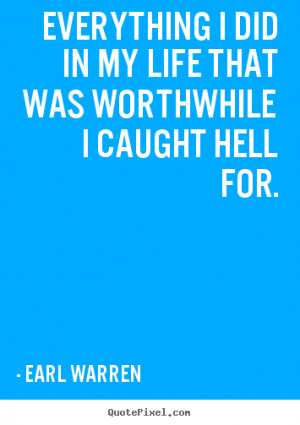 ... Everything I did in my life that was worthwhile I caught hell for