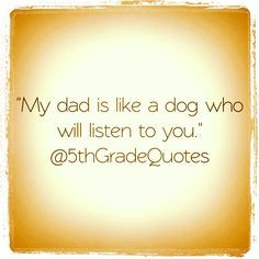 5th Grade Quotes #dad #dog