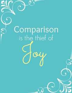 Comparison is The Thief Of Joy