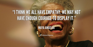 think we all have empathy. We may not have enough courage to display ...