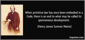 When primitive law has once been embodied in a Code, there is an end ...