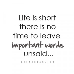... no time to leave important words unsaid. Tomorrow may never come