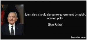 ... should denounce government by public opinion polls. - Dan Rather