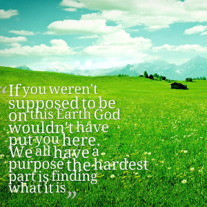 Quotes Picture: if you weren't supposed to be on this earth god wouldn ...