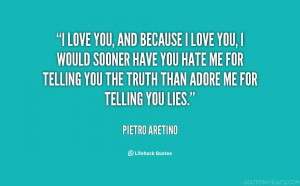 ... hate me for telling you the truth than adore me for telling you lies