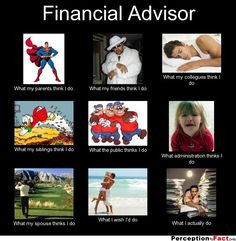 Financial Advisor... - What people think I do, what I really do ...