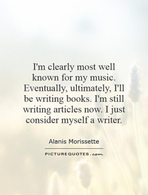 clearly most well known for my music. Eventually, ultimately, I'll ...