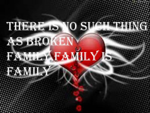 there is no such thing as a broken family family is family and is not ...
