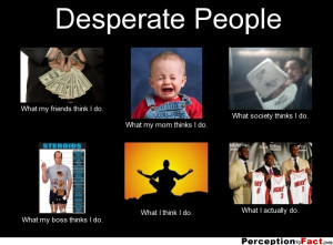 Desperate People What my friends think I do. What my mom thinks I do ...