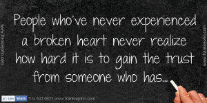 People who've never experienced a broken heart never realize how hard ...