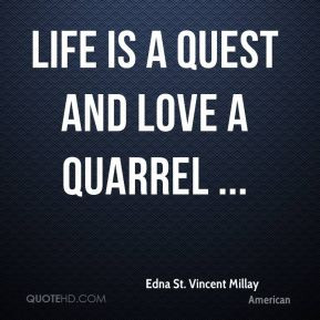 Edna St. Vincent Millay - Life is a quest and love a quarrel ...