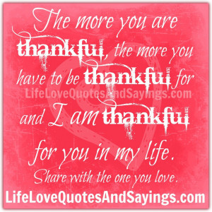 ... thankful for and I am thankful for you in my life. ~Share with the one