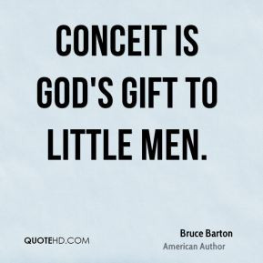 Conceit is God's gift to little men.