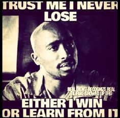 never lose. Never. -Tupac Shakur More
