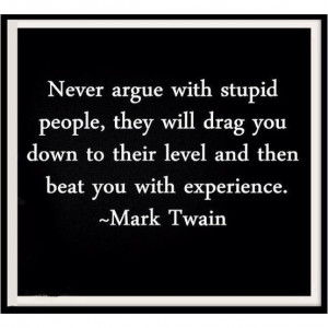 Never argue with stupid people