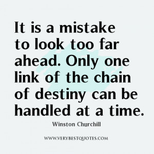 ... ahead. Only one link of the chain of destiny can be handled at a time