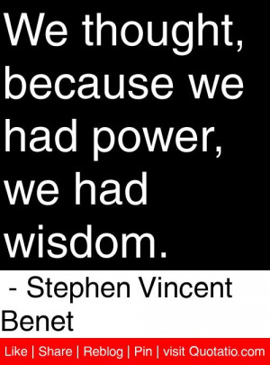... we had power we had wisdom stephen vincent benet # quotes # quotations