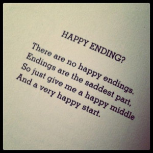 Happy ending? There are no happy ending. Endings are the saddest part ...