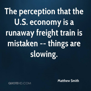 The perception that the U.S. economy is a runaway freight train is ...