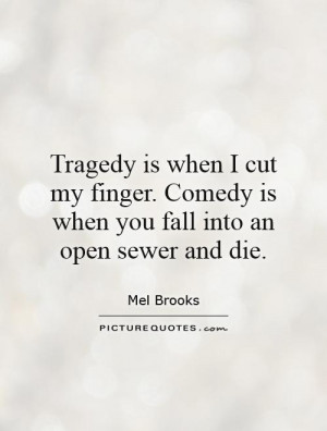 ... Comedy is when you fall into an open sewer and die. Picture Quote #1