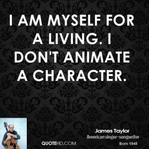 james-taylor-musician-quote-i-am-myself-for-a-living-i-dont-animate-a ...