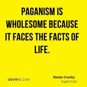 Aleister Crowley - Paganism is wholesome because it faces the facts of ...
