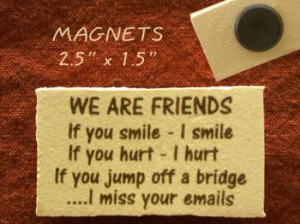 If you smile, I smile. If you hurt, I hurt. If you jump off a bridge ...