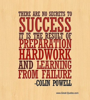 ... of preparation, hard work, and learning from failure. - Colin Powell