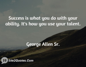 Success is what you do with your ability. It's how you use your talent ...