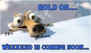 Hold on Weekend is coming soon unknown
