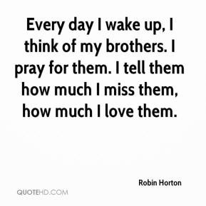 robin-horton-quote-every-day-i-wake-up-i-think-of-my-brothers-i-pray-f ...
