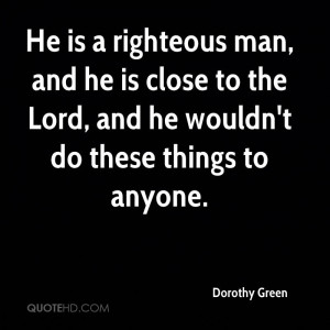 He is a righteous man, and he is close to the Lord, and he wouldn't do ...