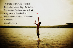 ... Shirt No Problems #kenny chesney #Country Music #country music lyrics