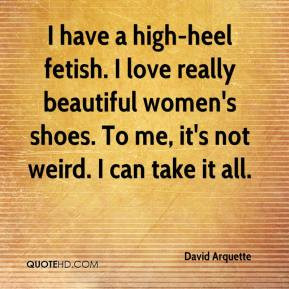 David Arquette - I have a high-heel fetish. I love really beautiful ...