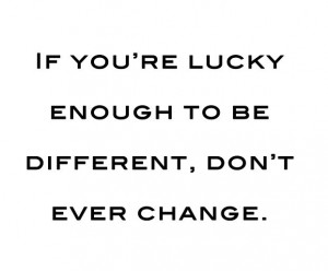 ... de dag: if you’re lucky enough to be different, don’t ever change