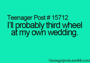 ... sentence. And this is why I will be the third wheel at my wedding