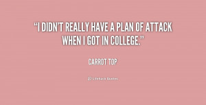didn't really have a plan of attack when I got in college.