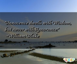 Innocence dwells with Wisdom , but never with Ignorance .