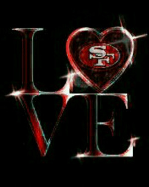 LOVE MY NINERS.... YES I DO!!! I LOVE MY NINERS... WHAT ABOUT YOU?