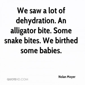 We saw a lot of dehydration. An alligator bite. Some snake bites. We ...