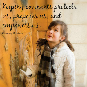 Keeping covenants protects us, prepares us, and empowers us. Rosemary ...