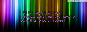 fell for you & i fell hard.i learned sometimes , Pictures , you have ...