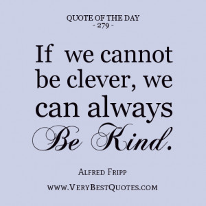 Kindness Quote Of The Day If we cannot be clever we can always be kind ...