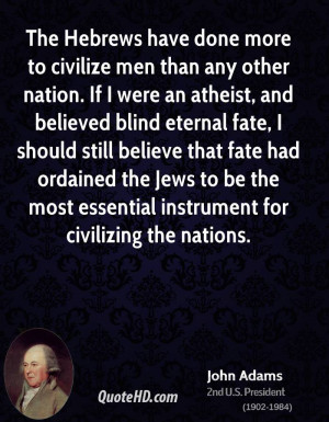 The Hebrews have done more to civilize men than any other nation. If I ...